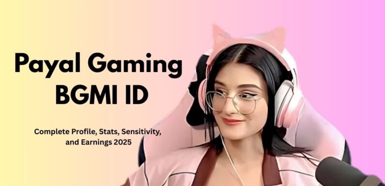 Payal Gaming BGMI ID | Complete Profile, Stats, Sensitivity, and Earnings 2025