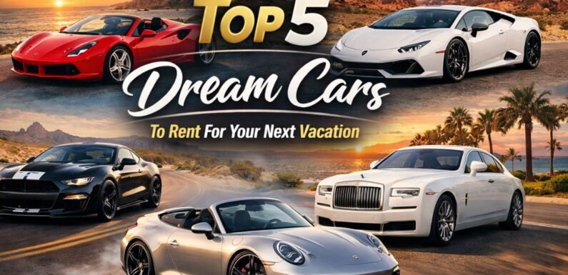 Top 5 Dream Cars To Rent For Your Next Vacation